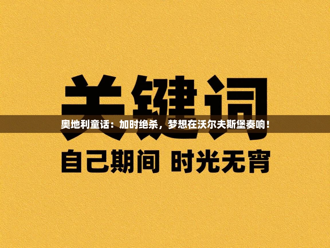 奥地利童话:加时绝杀,梦想在沃尔夫斯堡奏响! 第1张