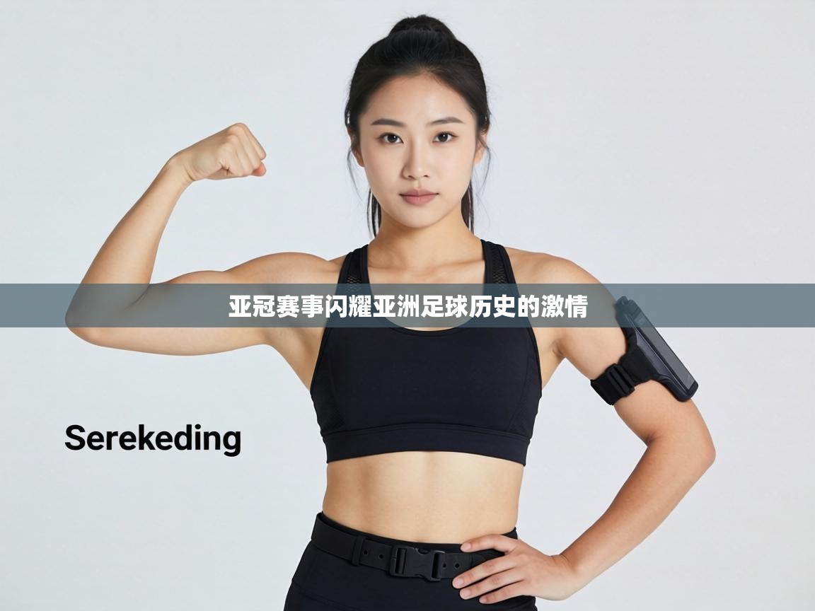 亚冠赛事闪耀亚洲足球历史的激情 第2张